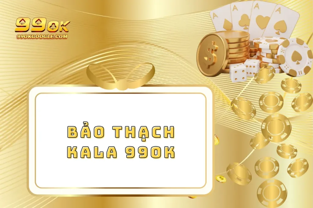 Bảo Thạch Kala – Chinh Phục Phần Thưởng Siêu Hấp Dẫn 1 Bảo Thạch Kala 99ok – Chinh Phục Phần Thưởng Siêu Hấp Dẫn